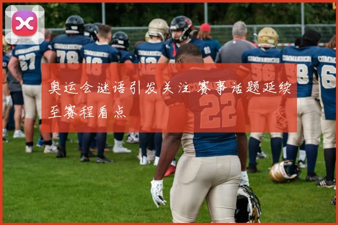 奥运会谜语引发关注 赛事话题延续至赛程看点